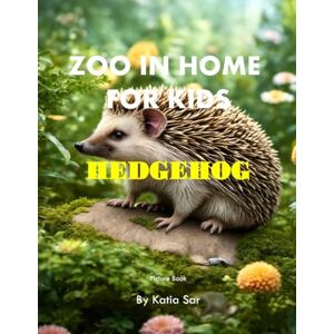 Sar, Katia Zoo In Home For Kids Hedgehog: A perfect Coffee Table Picture Book For Animal Lovers and Nature Enthusiasts . Sar, Katia Zoo In Home For Kids Hedgehog: A perfect Coffee Table Picture Book For Animal Lovers and Nature Enthusiasts .
