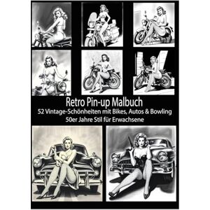t, s Retro Pin-up Malbuch: 52 Vintage-Schönheiten mit Bikes, Autos & Bowling – 50er Jahre Stil für Erwachsene t, s Retro Pin-up Malbuch: 52 Vintage-Schönheiten mit Bikes, Autos & Bowling – 50er Jahre Stil für Erwachsene