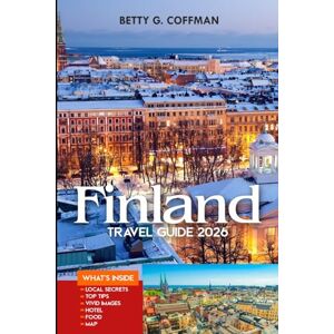 G. Coffman, Betty Finland Travel Guide 2026: Lapland to Helsinki: Unveiling Finland’s Festivals, Culture & Nature with Local Tips and Organized Itineraries G. Coffman, Betty Finland Travel Guide 2026: Lapland to Helsinki: Unveiling Finland’s Festivals, Culture & Nature with Local Tips and Organized Itineraries
