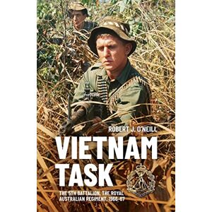 O’Neill, Robert Vietnam Task: The 5th Battalion, The Royal Australian Regiment, 1966–67 O’Neill, Robert Vietnam Task: The 5th Battalion, The Royal Australian Regiment, 1966–67