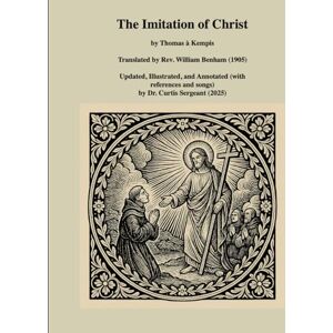 Sergeant, Dr. Curtis The Imitation of Christ: Updated, Illustrated, and Annotated by Curtis Sergeant Sergeant, Dr. Curtis The Imitation of Christ: Updated, Illustrated, and Annotated by Curtis Sergeant