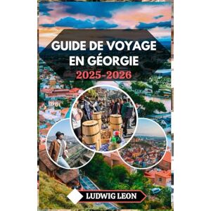 LEON, LUDWIG GUIDE DE VOYAGE EN GÉORGIE 2025-2026: Découvrez le cœur du Caucase : culture, cuisine et coins cachés d'une terre intemporelle LEON, LUDWIG GUIDE DE VOYAGE EN GÉORGIE 2025-2026: Découvrez le cœur du Caucase : culture, cuisine et coins cachés d'une terre intemporelle