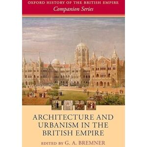 Architecture and Urbanism in the British Empire (Oxford History of the British Empire Companion Series) Architecture and Urbanism in the British Empire (Oxford History of the British Empire Companion Series)