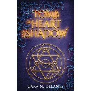 Delaney, Cara N. Tomb of Heart and Shadow Delaney, Cara N. Tomb of Heart and Shadow