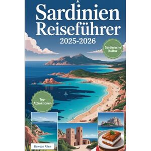Allen, Dawson Sardinien Reiseführer 2025-2026: Entdecken Sie Sardiniens reiche Geschichte und Kultur: Erkunden Sie die alten Nuraghen-Ruinen, schlendern Sie durch ... wandern Sie in den zerklüfteten Bergen Allen, Dawson Sardinien Reiseführer 2025-2026: Entdecken Sie Sardiniens reiche Geschichte und Kultur: Erkunden Sie die alten Nuraghen-Ruinen, schlendern Sie durch ... wandern Sie in den zerklüfteten Bergen