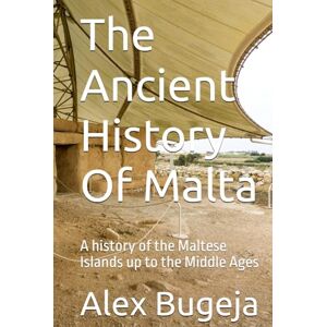Bugeja, Dr Alex The Ancient History Of Malta: A history of the Maltese Islands up to the Middle Ages (World Histories) Bugeja, Dr Alex The Ancient History Of Malta: A history of the Maltese Islands up to the Middle Ages (World Histories)