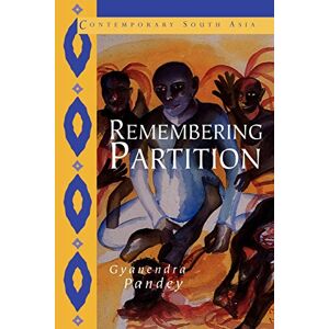Pandey, Gyanendra Remembering Partition: Violence, Nationalism and History in India: 7 (Contemporary South Asia, Series Number 7) Pandey, Gyanendra Remembering Partition: Violence, Nationalism and History in India: 7 (Contemporary South Asia, Series Number 7)
