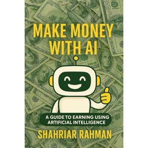Rahman, Shahriar Make Money with AI: A Beginner’s Guide to Starting Profitable Side Hustles Using Artificial Intelligence Rahman, Shahriar Make Money with AI: A Beginner’s Guide to Starting Profitable Side Hustles Using Artificial Intelligence