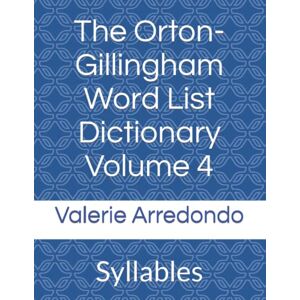 Arredondo, Valerie The Orton-Gillingham Word List Dictionary Volume 4: Syllables Arredondo, Valerie The Orton-Gillingham Word List Dictionary Volume 4: Syllables