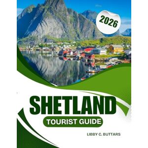 Buttars, Libby C. Shetland Tourist Guide 2026: A Sensory Travel Guide to Scotland’s Remote Isles, from Heritage Paths to Wildlife Voyages Buttars, Libby C. Shetland Tourist Guide 2026: A Sensory Travel Guide to Scotland’s Remote Isles, from Heritage Paths to Wildlife Voyages