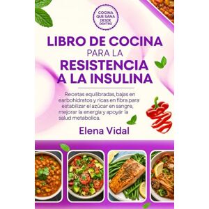 VIDAL, ELENA Libro de Cocina para la Resistencia a la Insulina: Recetas equilibradas, bajas en carbohidratos y ricas en fibra para estabilizar el azúcar en sangre, mejorar la energía y apoyar la salud metabólica VIDAL, ELENA Libro de Cocina para la Resistencia a la Insulina: Recetas equilibradas, bajas en carbohidratos y ricas en fibra para estabilizar el azúcar en sangre, mejorar la energía y apoyar la salud metabólica