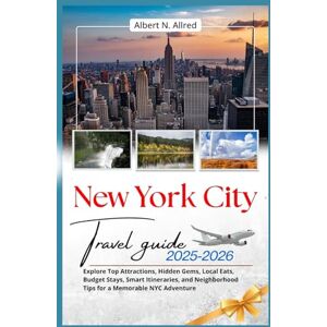 Albert N. Allred New York City Travel Guide 2025–2026: Explore Top Attractions, Hidden Gems, Local Eats, Budget Stays, Smart Itineraries, and Neighborhood Tips for a Memorable NYC Adventure Albert N. Allred New York City Travel Guide 2025–2026: Explore Top Attractions, Hidden Gems, Local Eats, Budget Stays, Smart Itineraries, and Neighborhood Tips for a Memorable NYC Adventure