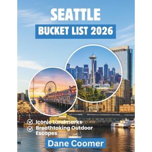 Coomer, Dane SEATTLE BUCKET LIST 2026: EXPLORE ICONIC SIGHTS, LOCAL CULTURE, AND UNIQUE ADVENTURES IN ONE CITY Coomer, Dane SEATTLE BUCKET LIST 2026: EXPLORE ICONIC SIGHTS, LOCAL CULTURE, AND UNIQUE ADVENTURES IN ONE CITY