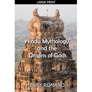 Romano, Henry Hindu Mythology and the Origins of Gods Romano, Henry Hindu Mythology and the Origins of Gods