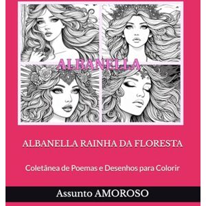 AMOROSO, Assunto ALBANELLA RAINHA DA FLORESTA: Coletânea de Poemas e Desenhos para Colorir AMOROSO, Assunto ALBANELLA RAINHA DA FLORESTA: Coletânea de Poemas e Desenhos para Colorir