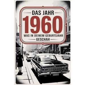 Frey, Herman Das Jahr 1960: Was in deinem Geburtsjahr geschah: Ein besonderes Geschenk für alle, die 1960 geboren wurden – mit den wichtigsten Ereignissen aus aller Welt Frey, Herman Das Jahr 1960: Was in deinem Geburtsjahr geschah: Ein besonderes Geschenk für alle, die 1960 geboren wurden – mit den wichtigsten Ereignissen aus aller Welt