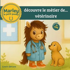 Editions, Linaïk DECOUVRE LE METIER DE VETERINAIRE AVEC MARLEY LE PETIT PONEY: Histoire tendre et pédagogique, album illustré en couleur Editions, Linaïk DECOUVRE LE METIER DE VETERINAIRE AVEC MARLEY LE PETIT PONEY: Histoire tendre et pédagogique, album illustré en couleur