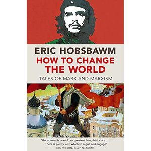 Hobsbawm, Eric How To Change The World: Tales of Marx and Marxism Hobsbawm, Eric How To Change The World: Tales of Marx and Marxism