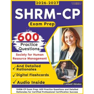 Abiodun, Caldwell SHRM-CP Exam Prep: 600 Practice Questions and Detailed Rationales for Certified Professional Certification Success Abiodun, Caldwell SHRM-CP Exam Prep: 600 Practice Questions and Detailed Rationales for Certified Professional Certification Success
