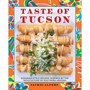 Alpers, Jackie Taste of Tucson: Sonoran-Style Recipes Inspired by the Rich Culture of Southern Arizona Alpers, Jackie Taste of Tucson: Sonoran-Style Recipes Inspired by the Rich Culture of Southern Arizona