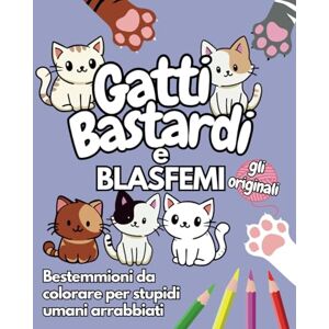 gattibastardiofficial GATTI BASTARDI E BLASFEMI GLI ORIGINALI: Bestemmioni da colorare per stupidi umani arrabbiati gattibastardiofficial GATTI BASTARDI E BLASFEMI GLI ORIGINALI: Bestemmioni da colorare per stupidi umani arrabbiati