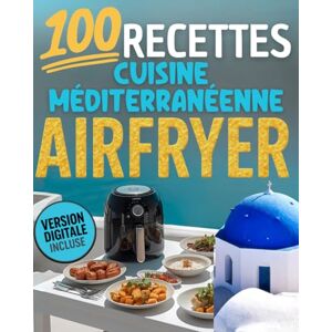 Forgeroniet, Gaëlle 100 recettes Cusine méditerranéenne AIRFRYER – Version digitale incluse: Plats rapides, sains et gourmands inspirés de la cuisine du Sud et du régime ... & tapas Des recettes saines à l'Airfryer Forgeroniet, Gaëlle 100 recettes Cusine méditerranéenne AIRFRYER – Version digitale incluse: Plats rapides, sains et gourmands inspirés de la cuisine du Sud et du régime ... & tapas Des recettes saines à l'Airfryer