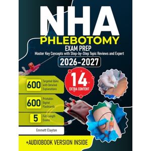 Clayton, Emmett NHA Phlebotomy Exam Prep: Master Key Concepts with Step-by-Step Topic Reviews and Expert Strategies + 600 Targeted Q&As with Detailed Explanations (5 Full-Length Exams) Clayton, Emmett NHA Phlebotomy Exam Prep: Master Key Concepts with Step-by-Step Topic Reviews and Expert Strategies + 600 Targeted Q&As with Detailed Explanations (5 Full-Length Exams)