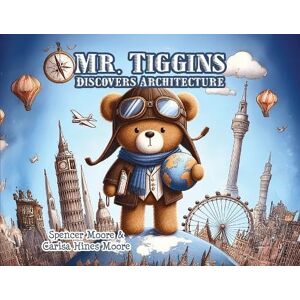 Moore, Spencer Mr. Tiggins Discovers Architecture Moore, Spencer Mr. Tiggins Discovers Architecture