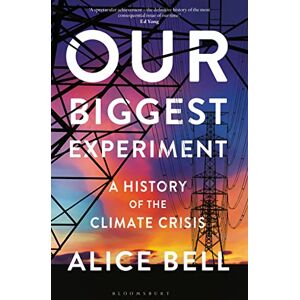 Bell, Alice Our Biggest Experiment: A History of the Climate Crisis – SHORTLISTED FOR THE WAINWRIGHT PRIZE FOR CONSERVATION WRITING Bell, Alice Our Biggest Experiment: A History of the Climate Crisis – SHORTLISTED FOR THE WAINWRIGHT PRIZE FOR CONSERVATION WRITING
