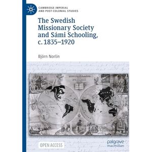 Norlin, Björn The Swedish Missionary Society and Sámi Schooling, c. 1835–1920 (Cambridge Imperial and Post-Colonial Studies) Norlin, Björn The Swedish Missionary Society and Sámi Schooling, c. 1835–1920 (Cambridge Imperial and Post-Colonial Studies)