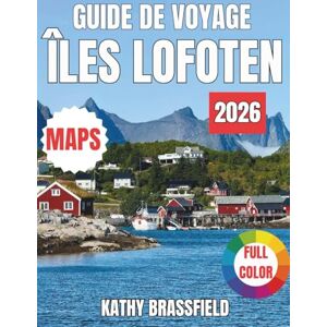 BRASSFIELD, KATHY ÎLES LOFOTEN GUIDE DE VOYAGE 2025–2026: Découvrez le paradis arctique norvégien avec ses pics majestueux, ses plages cachées, ses aurores boréales et ses merveilles du soleil de minuit BRASSFIELD, KATHY ÎLES LOFOTEN GUIDE DE VOYAGE 2025–2026: Découvrez le paradis arctique norvégien avec ses pics majestueux, ses plages cachées, ses aurores boréales et ses merveilles du soleil de minuit