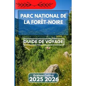 Collins, Grainne PARC NATIONAL DE LA FORÊT-NOIRE GUIDE DE VOYAGE 2025 2026: À la découverte des sentiers, de la culture et de la nature dans les régions sauvages d'Allemagne Collins, Grainne PARC NATIONAL DE LA FORÊT-NOIRE GUIDE DE VOYAGE 2025 2026: À la découverte des sentiers, de la culture et de la nature dans les régions sauvages d'Allemagne