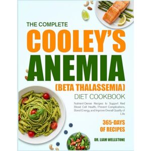 WELLSTONE, DR. LIAM THE COMPLETE COOLEY’S ANEMIA (BETA THALASSEMIA) DIET COOKBOOK: Nutrient-Dense Recipes to Support Red Blood Cell Health, Prevent Complications, Boost Energy, and Improve Overall Quality of Life WELLSTONE, DR. LIAM THE COMPLETE COOLEY’S ANEMIA (BETA THALASSEMIA) DIET COOKBOOK: Nutrient-Dense Recipes to Support Red Blood Cell Health, Prevent Complications, Boost Energy, and Improve Overall Quality of Life