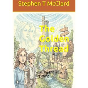 McClard, Stephen T The Golden Thread: When the End is the Beginning McClard, Stephen T The Golden Thread: When the End is the Beginning
