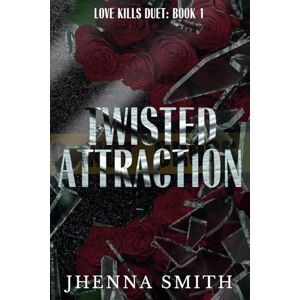 Smith, Jhenna Twisted Attraction: Love Kills Duet: Book 1 Smith, Jhenna Twisted Attraction: Love Kills Duet: Book 1