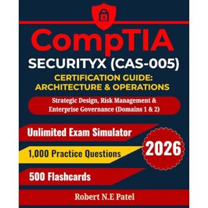 Patel, Robert N.E CompTIA SecurityX (CAS-005) Certification Guide: Architecture & Operations: Strategic Design, Risk Management & Enterprise Governance (Domains 1 & 2) ... Guide for Advanced Practitioners) Patel, Robert N.E CompTIA SecurityX (CAS-005) Certification Guide: Architecture & Operations: Strategic Design, Risk Management & Enterprise Governance (Domains 1 & 2) ... Guide for Advanced Practitioners)