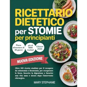 Stephanie, Mary Ricettario dietetico per stomie per principianti: Ricette delicate per la guarigione da colostomia e ileostomia e per ritrovare benessere dopo l’intervento. Stephanie, Mary Ricettario dietetico per stomie per principianti: Ricette delicate per la guarigione da colostomia e ileostomia e per ritrovare benessere dopo l’intervento.