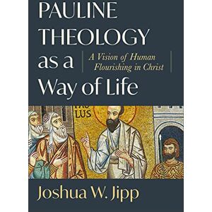 Jipp, Joshua W. Pauline Theology as a Way of Life – A Vision of Human Flourishing in Christ Jipp, Joshua W. Pauline Theology as a Way of Life – A Vision of Human Flourishing in Christ