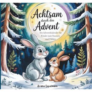 Eppelmann, Ariane Achtsam durch den Advent Ein Adventskalender für Kinder mit kleinen Wundern zum Staunen und Fühlen Eppelmann, Ariane Achtsam durch den Advent Ein Adventskalender für Kinder mit kleinen Wundern zum Staunen und Fühlen