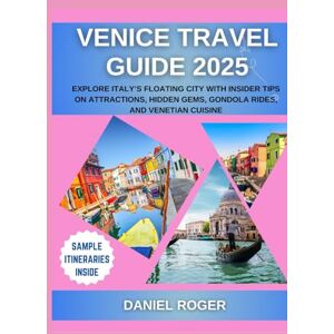 Roger, Daniel Venice Travel Guide 2025: Explore Italy’s Floating City with Insider Tips on Attractions, Hidden Gems, Gondola Rides, and Venetian Cuisine (Wanderlust Chronicles Travel Guide Series) Roger, Daniel Venice Travel Guide 2025: Explore Italy’s Floating City with Insider Tips on Attractions, Hidden Gems, Gondola Rides, and Venetian Cuisine (Wanderlust Chronicles Travel Guide Series)
