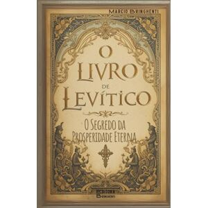 Bringhenti, Marcio O Livro de Levítico – O Segredo da Prosperidade Eterna: Livro 160 de 10.000 Bringhenti, Marcio O Livro de Levítico – O Segredo da Prosperidade Eterna: Livro 160 de 10.000