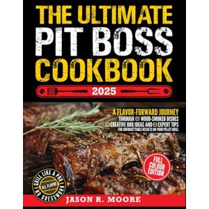 Moore, Jason R. The Ultimate Pit Boss Cookbook: A flavor-forward journey through wood-smoked dishes, creative BBQ ideas, and expert tips for unforgettable results on your pellet grill (COLOR EDITION). Moore, Jason R. The Ultimate Pit Boss Cookbook: A flavor-forward journey through wood-smoked dishes, creative BBQ ideas, and expert tips for unforgettable results on your pellet grill (COLOR EDITION).