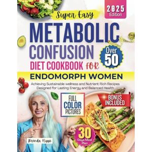 Higgs, Brenda Metabolic Confusion Diet Cookbook for Endomorph Over 50: Achieving Sustainable Wellness with Nutrient Rich Recipes Designed for Lasting Energy and Balanced Wellness Higgs, Brenda Metabolic Confusion Diet Cookbook for Endomorph Over 50: Achieving Sustainable Wellness with Nutrient Rich Recipes Designed for Lasting Energy and Balanced Wellness