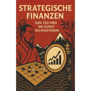 Weber Strategische Finanzen: Sun Tzu und die Kunst des Investierens Weber Strategische Finanzen: Sun Tzu und die Kunst des Investierens