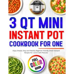 Graham, Olivia 3 Qt Mini Instant Pot Cookbook for One: Enjoy Simple, Easy and Healthy Beginner Friendly Small Instapot Recipes for 1 and 2 with Pictures Full Color Book Graham, Olivia 3 Qt Mini Instant Pot Cookbook for One: Enjoy Simple, Easy and Healthy Beginner Friendly Small Instapot Recipes for 1 and 2 with Pictures Full Color Book