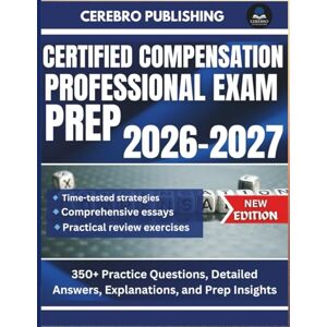 Publishing, Cerebro CERTIFIED COMPENSATION PROFESSIONAL EXAM PREP 2026-2027: 350+ Practice Questions, Detailed Answer, Explanations, and Prep Insights Publishing, Cerebro CERTIFIED COMPENSATION PROFESSIONAL EXAM PREP 2026-2027: 350+ Practice Questions, Detailed Answer, Explanations, and Prep Insights