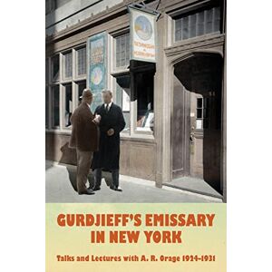Orage, A. R. Gurdjieff's Emissary in New York: Talks and Lectures with A. R. Orage 1924-1931: Volume 2 Orage, A. R. Gurdjieff's Emissary in New York: Talks and Lectures with A. R. Orage 1924-1931: Volume 2