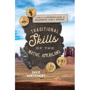 MONTGOMERY, DAVID Traditional Skills of the Native Americans: A Fully Illustrated Guide To Wilderness Living And Survival MONTGOMERY, DAVID Traditional Skills of the Native Americans: A Fully Illustrated Guide To Wilderness Living And Survival
