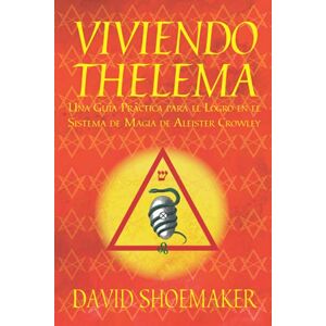 Shoemaker, David Viviendo Thelema: Una guía práctica para el logro en el sistema de magia de Aleister Crowley Shoemaker, David Viviendo Thelema: Una guía práctica para el logro en el sistema de magia de Aleister Crowley
