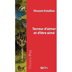 Vincent Terreur d'aimer et d'être aimé: Psychopathologie du lien et de la vie amoureuse Vincent Terreur d'aimer et d'être aimé: Psychopathologie du lien et de la vie amoureuse